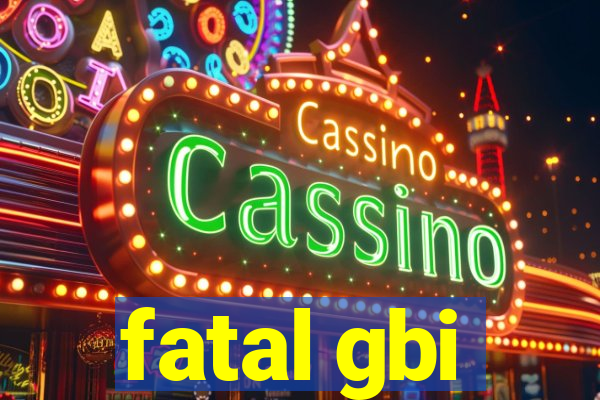 fatal gbi